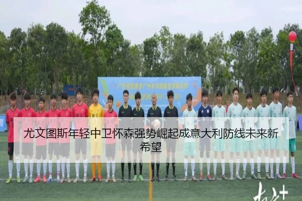 尤文图斯年轻中卫怀森强势崛起成意大利防线未来新希望